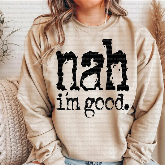 NAH IM GOOD TSHIRT....